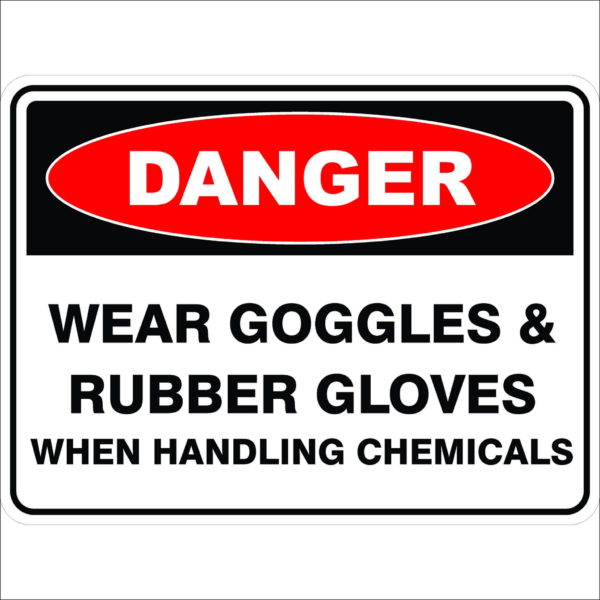 Danger Signs WEAR GOGGLES AND RUBBER GLOVES WHEN HANDLING CHEMICALS